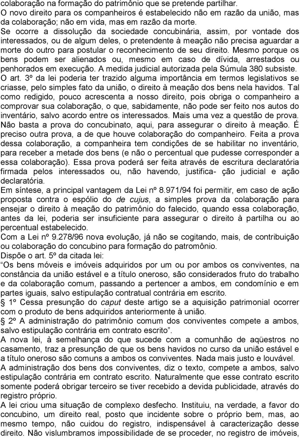 de seu direito. Mesmo porque os bens podem ser alienados ou, mesmo em caso de dívida, arrestados ou penhorados em execução. A medida judicial autorizada pela Súmula 380 subsiste. O art.