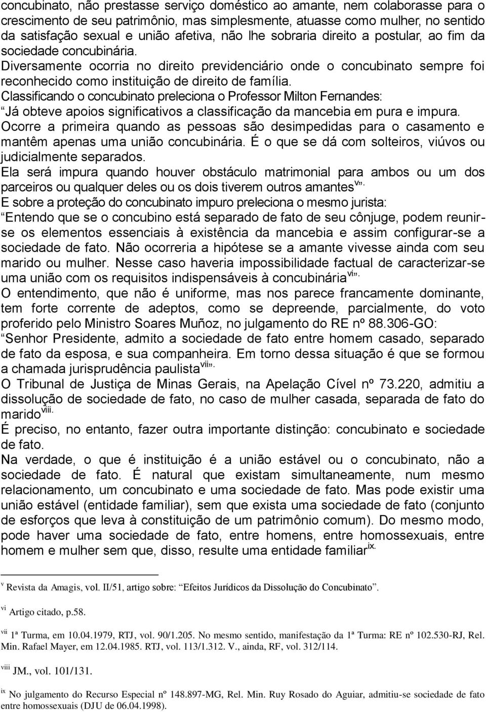 Classificando o concubinato preleciona o Professor Milton Fernandes: Já obteve apoios significativos a classificação da mancebia em pura e impura.