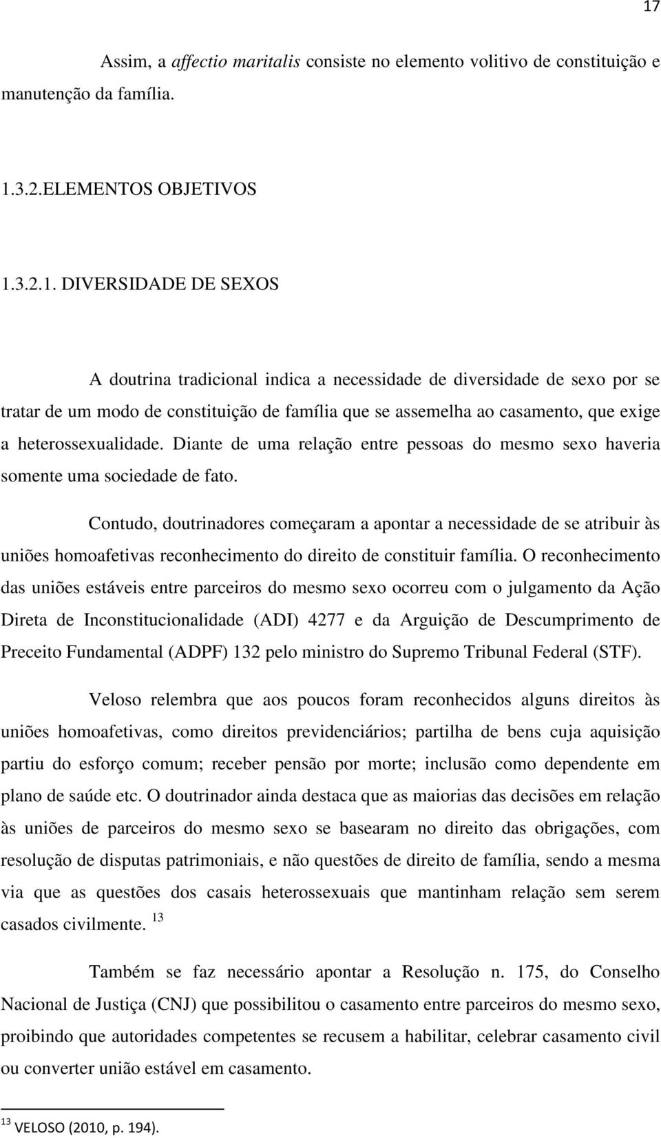 Diante de uma relação entre pessoas do mesmo sexo haveria somente uma sociedade de fato.