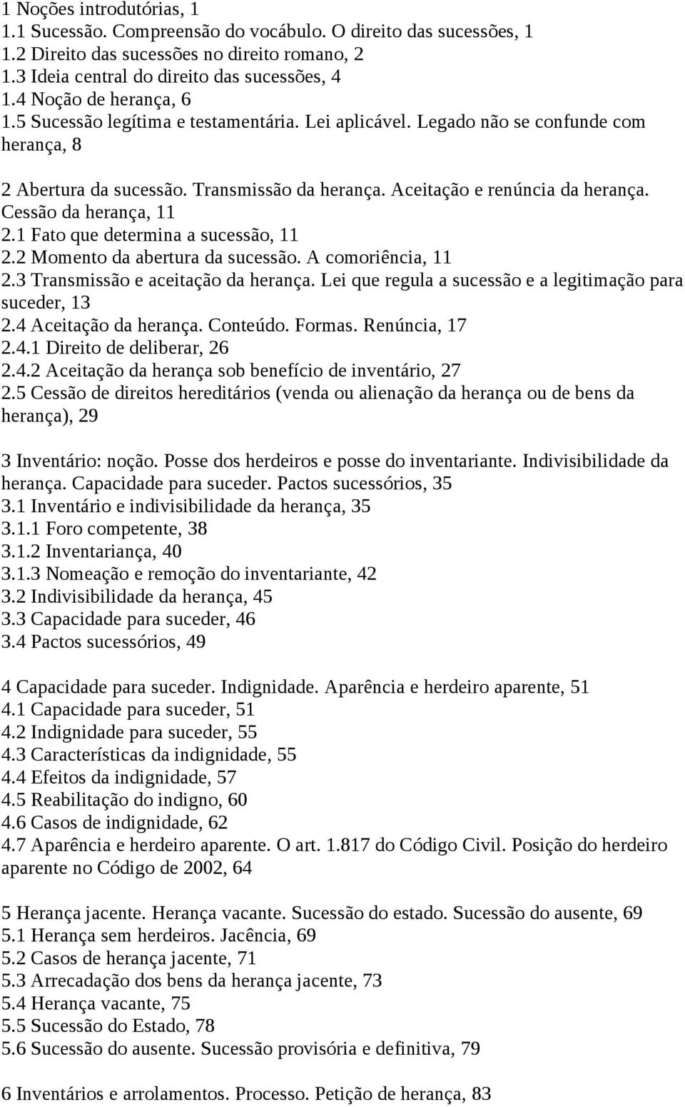 Cessão da herança, 11 2.1 Fato que determina a sucessão, 11 2.2 Momento da abertura da sucessão. A comoriência, 11 2.3 Transmissão e aceitação da herança.