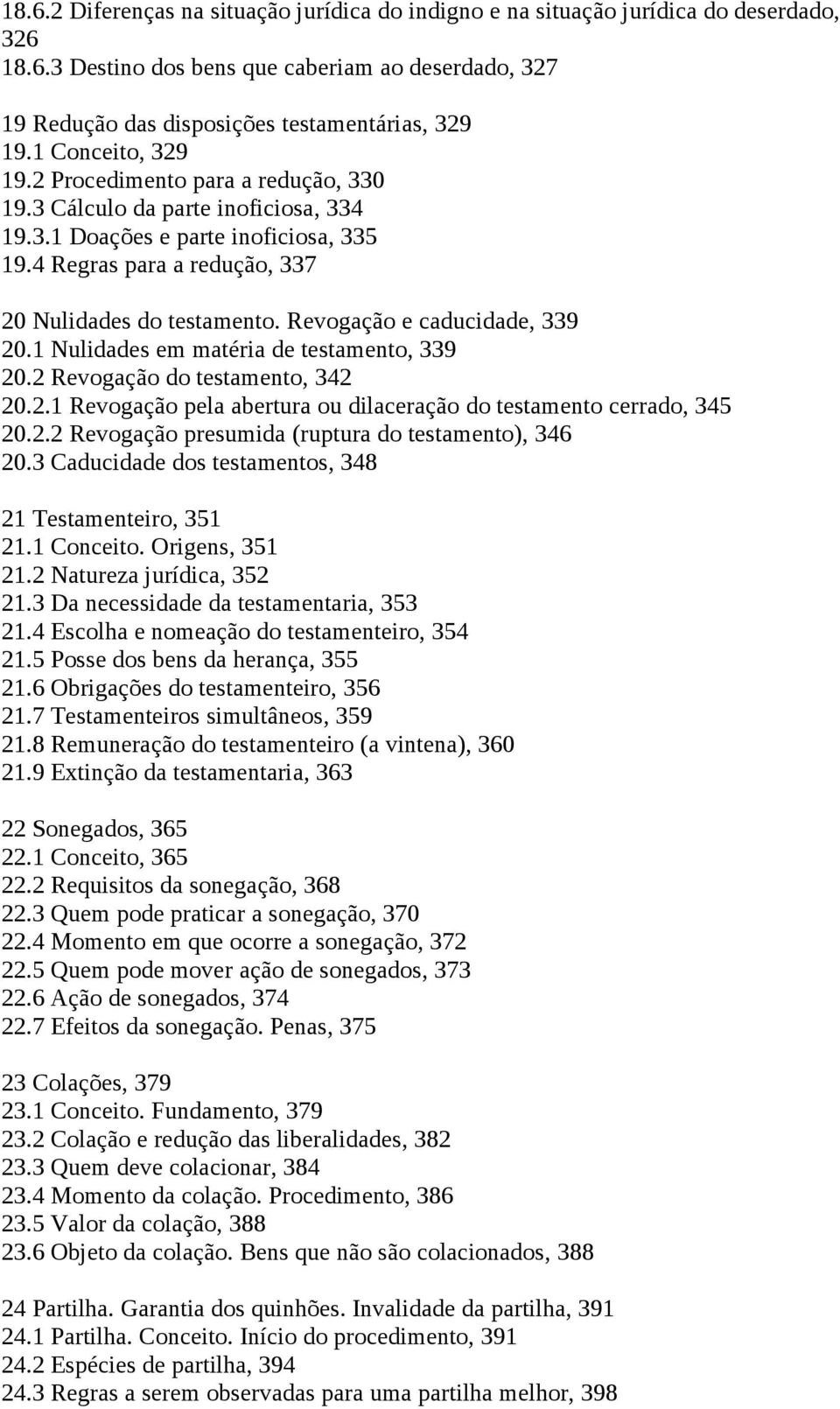 Revogação e caducidade, 339 20.1 Nulidades em matéria de testamento, 339 20.2 Revogação do testamento, 342 20.2.1 Revogação pela abertura ou dilaceração do testamento cerrado, 345 20.2.2 Revogação presumida (ruptura do testamento), 346 20.