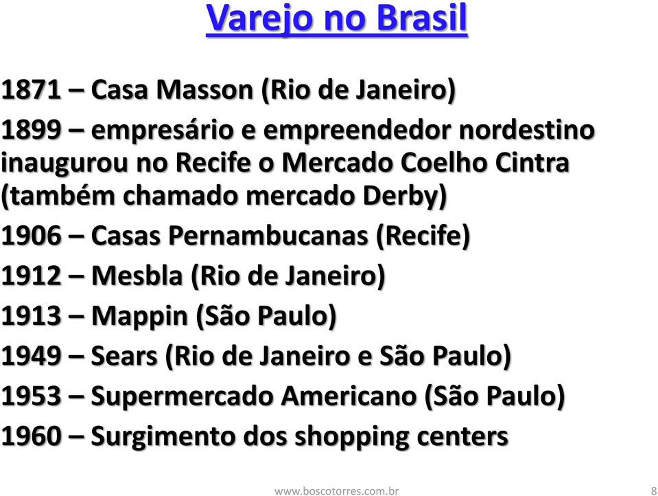 Pernambucanas (Recife) 1912 Mesbla (Rio de Janeiro) 1913 Mappin (São Paulo) 1949 Sears (Rio de