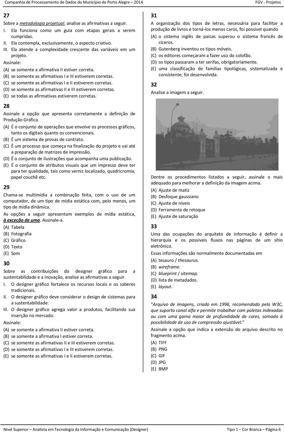 (C) se somente as afirmativas I e II estiverem corretas. (D) se somente as afirmativas II e III estiverem corretas. (E) se todas as afirmativas estiverem corretas.