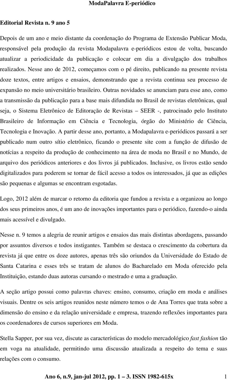 periodicidade da publicação e colocar em dia a divulgação dos trabalhos realizados.