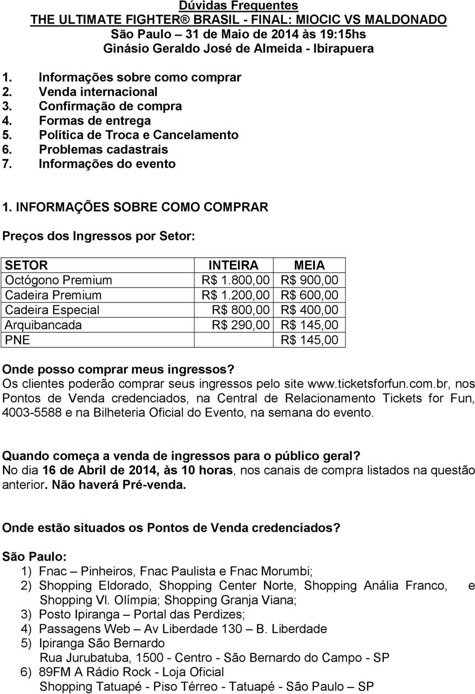 INFORMAÇÕES SOBRE COMO COMPRAR Preços dos Ingressos por Setor: SETOR INTEIRA MEIA Octógono Premium R$ 1.800,00 R$ 900,00 Cadeira Premium R$ 1.