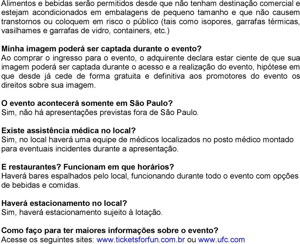 Ao comprar o ingresso para o evento, o adquirente declara estar ciente de que sua imagem poderá ser captada durante o acesso e a realização do evento, hipótese em que desde já cede de forma gratuita