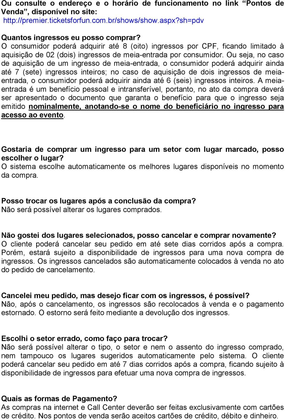 Ou seja, no caso de aquisição de um ingresso de meia-entrada, o consumidor poderá adquirir ainda até 7 (sete) ingressos inteiros; no caso de aquisição de dois ingressos de meiaentrada, o consumidor