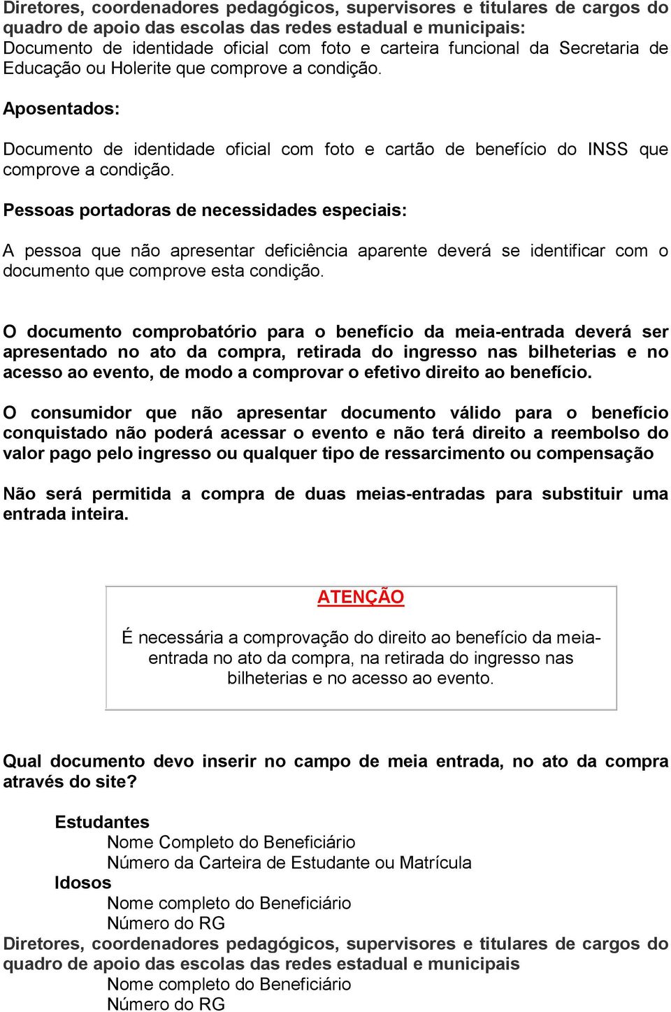 Pessoas portadoras de necessidades especiais: A pessoa que não apresentar deficiência aparente deverá se identificar com o documento que comprove esta condição.