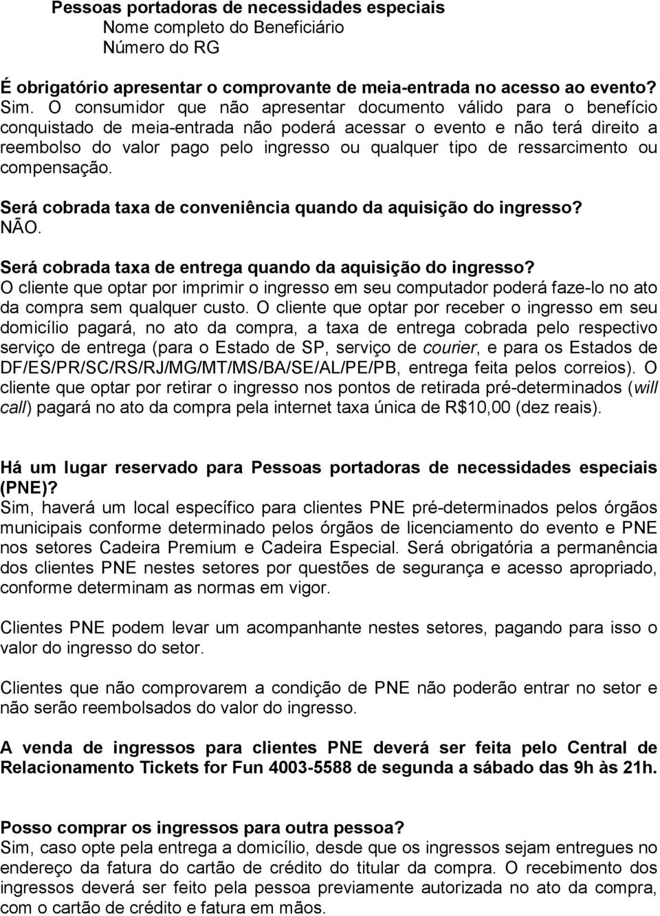 de ressarcimento ou compensação. Será cobrada taxa de conveniência quando da aquisição do ingresso? NÃO. Será cobrada taxa de entrega quando da aquisição do ingresso?