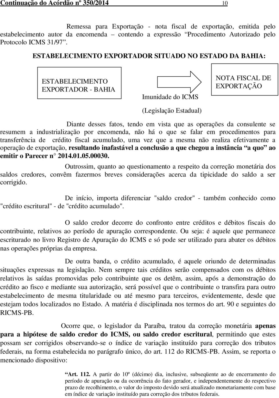 EXPORTADOR SITUADO NO ESTADO DA BAHIA: EXPORTADOR - BAHIA Imunidade do ICMS (Legislação Estadual) NOTA FISCAL DE EXPORTAÇÃO Diante desses fatos, tendo em vista que as operações da consulente se