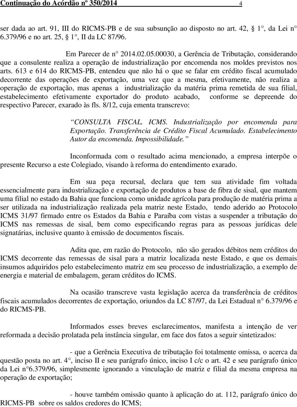 613 e 614 do RICMS-PB, entendeu que não há o que se falar em crédito fiscal acumulado decorrente das operações de exportação, uma vez que a mesma, efetivamente, não realiza a operação de exportação,