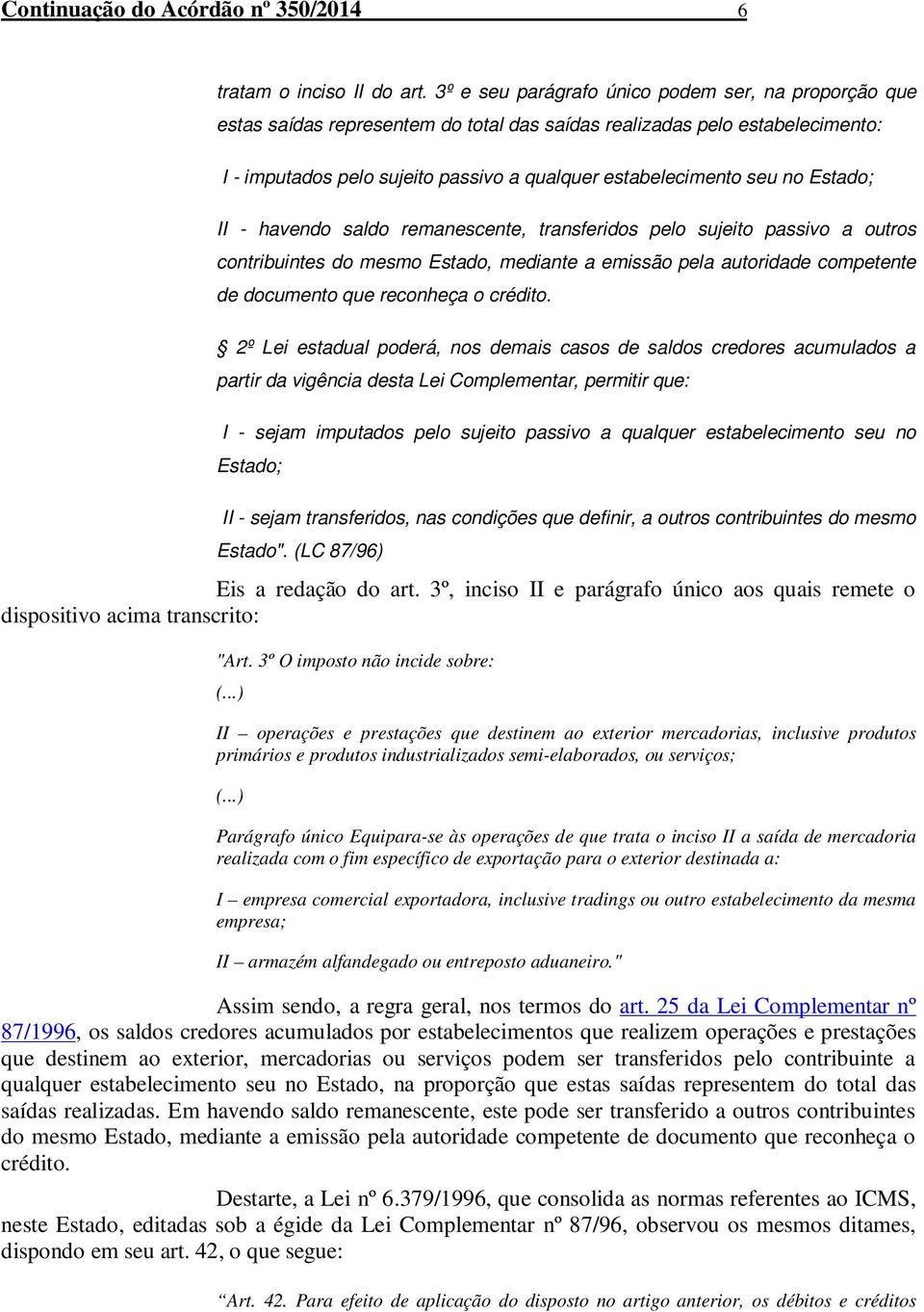 Estado; II - havendo saldo remanescente, transferidos pelo sujeito passivo a outros contribuintes do mesmo Estado, mediante a emissão pela autoridade competente de documento que reconheça o crédito.