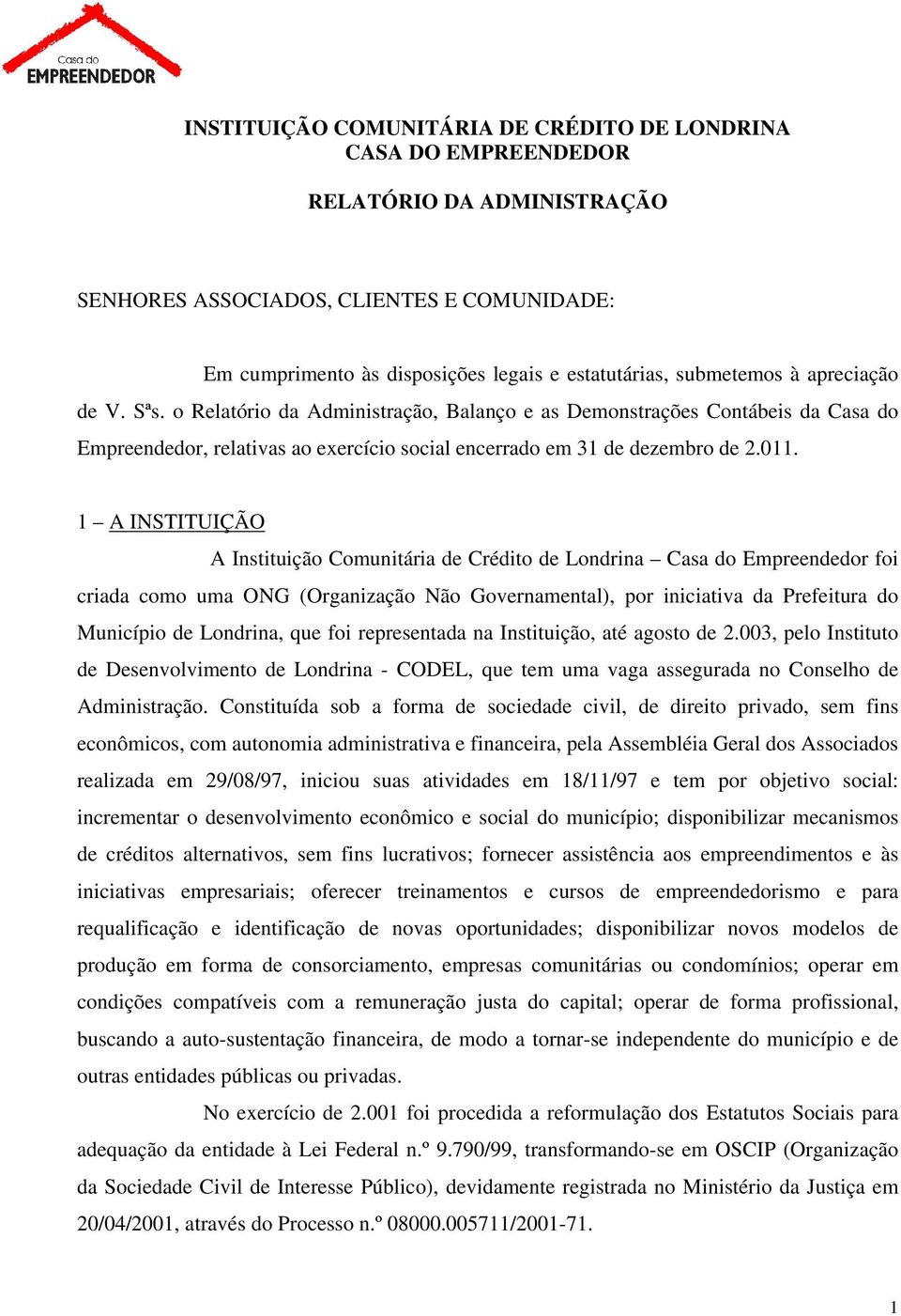 1 A INSTITUIÇÃO A Instituição Comunitária de Crédito de Londrina Casa do Empreendedor foi criada como uma ONG (Organização Não Governamental), por iniciativa da Prefeitura do Município de Londrina,