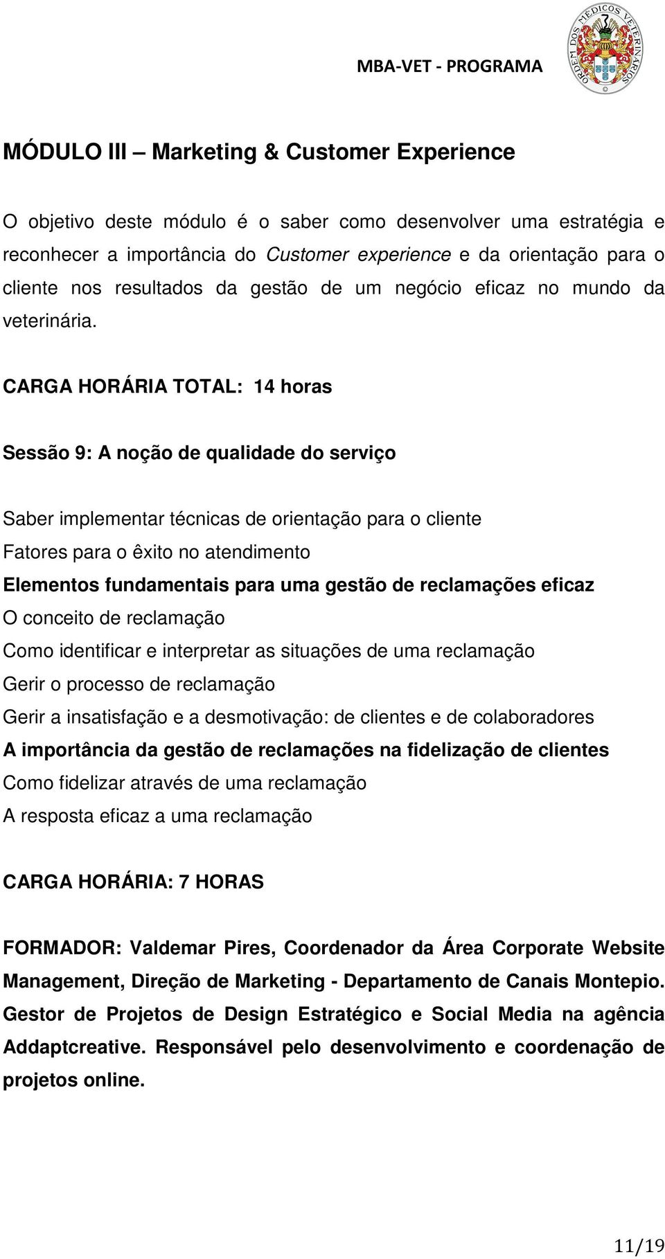 CARGA HORÁRIA TOTAL: 14 horas Sessão 9: A noção de qualidade do serviço Saber implementar técnicas de orientação para o cliente Fatores para o êxito no atendimento Elementos fundamentais para uma