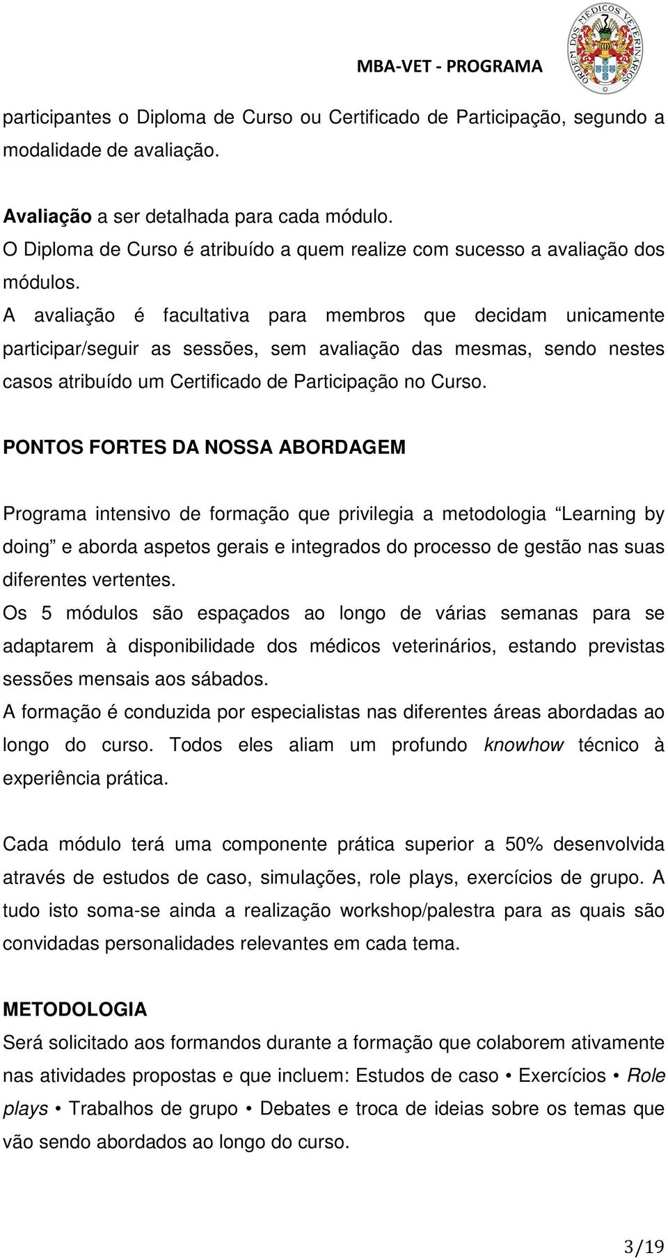 A avaliação é facultativa para membros que decidam unicamente participar/seguir as sessões, sem avaliação das mesmas, sendo nestes casos atribuído um Certificado de Participação no Curso.