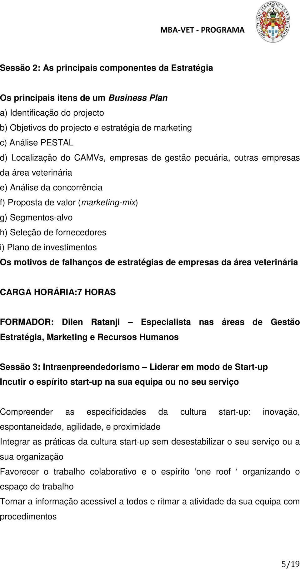 Plano de investimentos Os motivos de falhanços de estratégias de empresas da área veterinária CARGA HORÁRIA:7 HORAS FORMADOR: Dilen Ratanji Especialista nas áreas de Gestão Estratégia, Marketing e