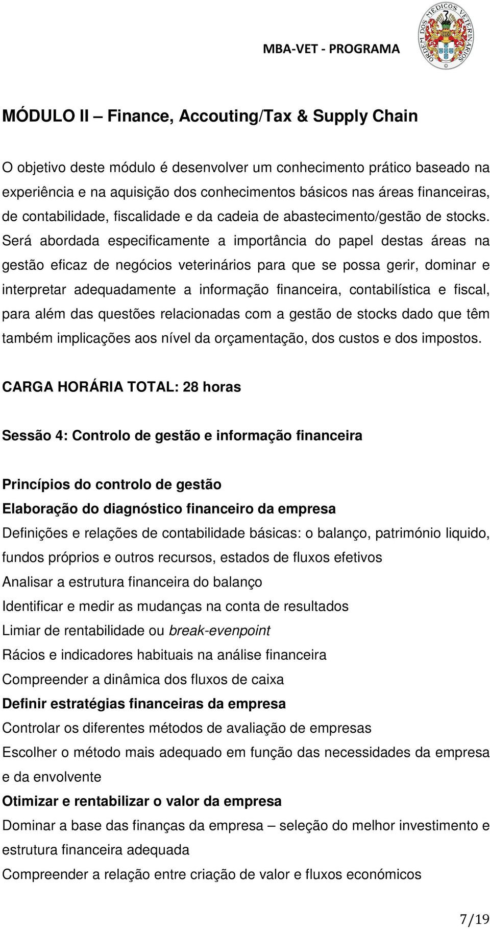 Será abordada especificamente a importância do papel destas áreas na gestão eficaz de negócios veterinários para que se possa gerir, dominar e interpretar adequadamente a informação financeira,