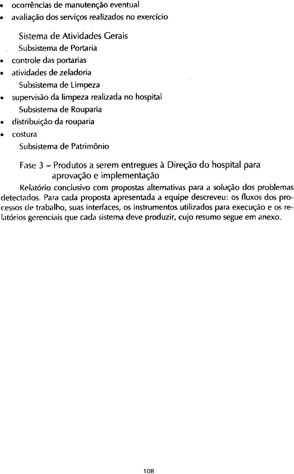 Direção do hospital para aprovação e implementação Relatório conclusivo com propostas alternativas para a solução dos problemas detectados.