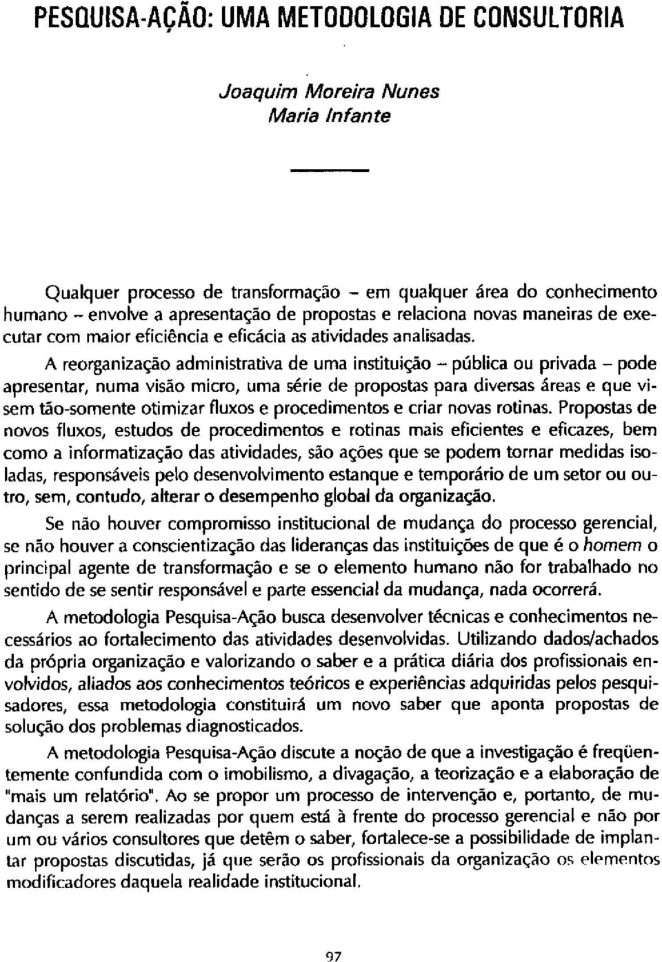 A reorganização administrativa de uma instituição - pública ou privada - pode apresentar, numa visão micro, uma série de propostas para diversas áreas e que visem tão-somente otimizar fluxos e