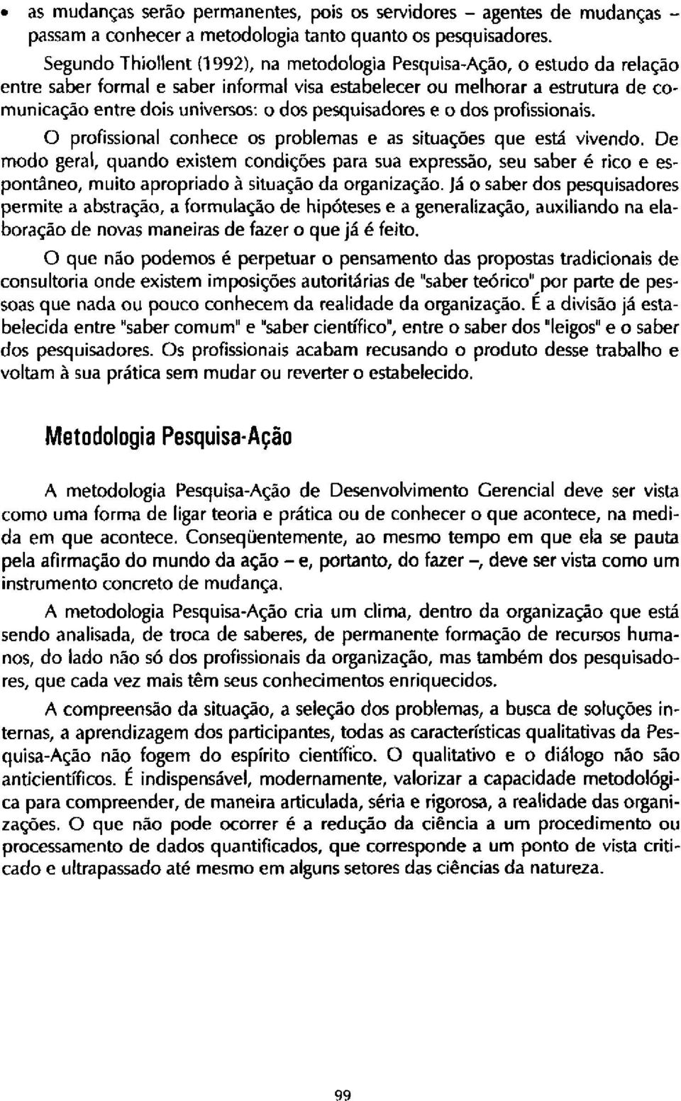 pesquisadores e o dos profissionais. O profissional conhece os problemas e as situações que está vivendo.