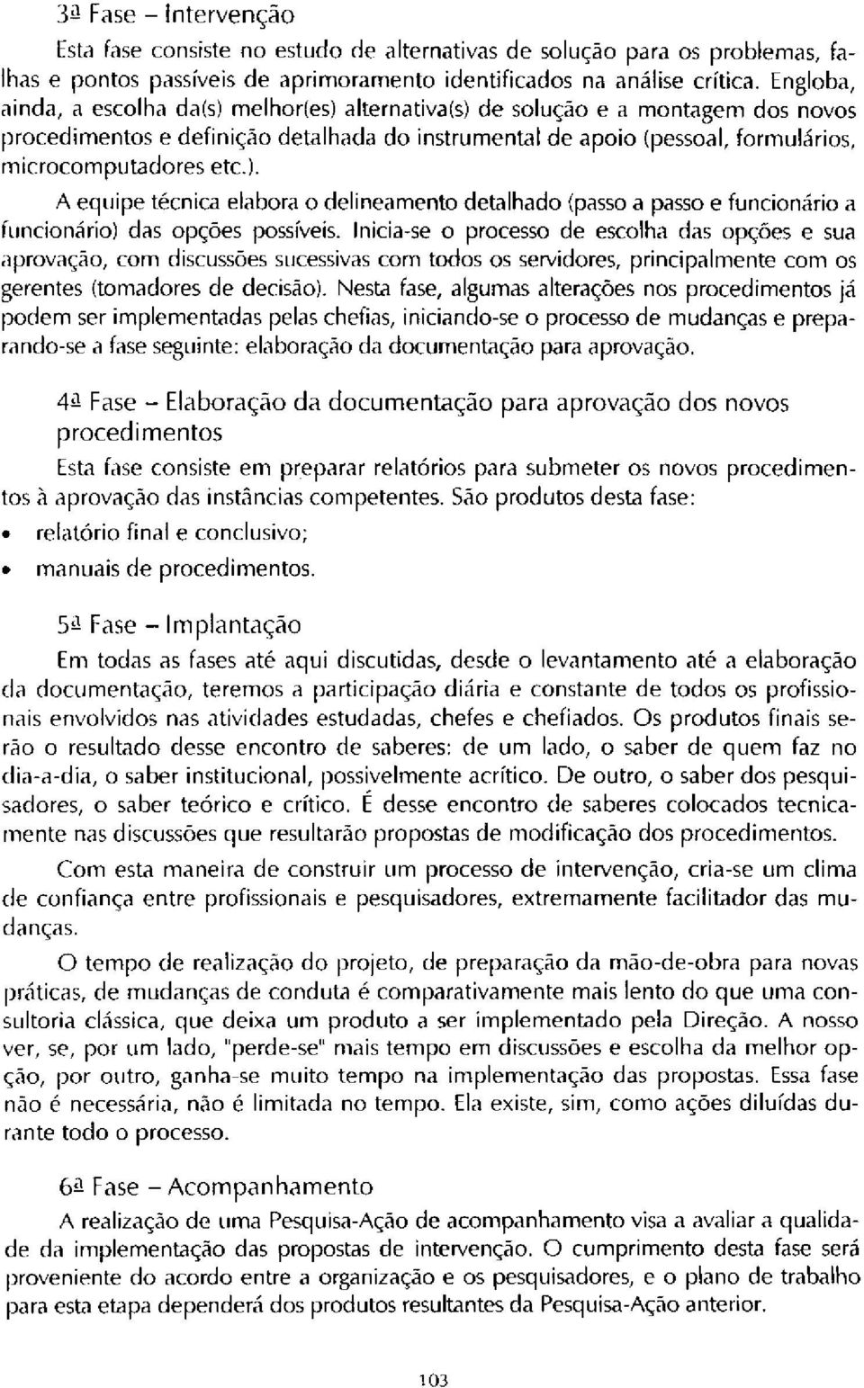 Inicia-se o processo de escolha das opções e sua aprovação, com discussões sucessivas com todos os servidores, principalmente com os gerentes (tomadores de decisão).