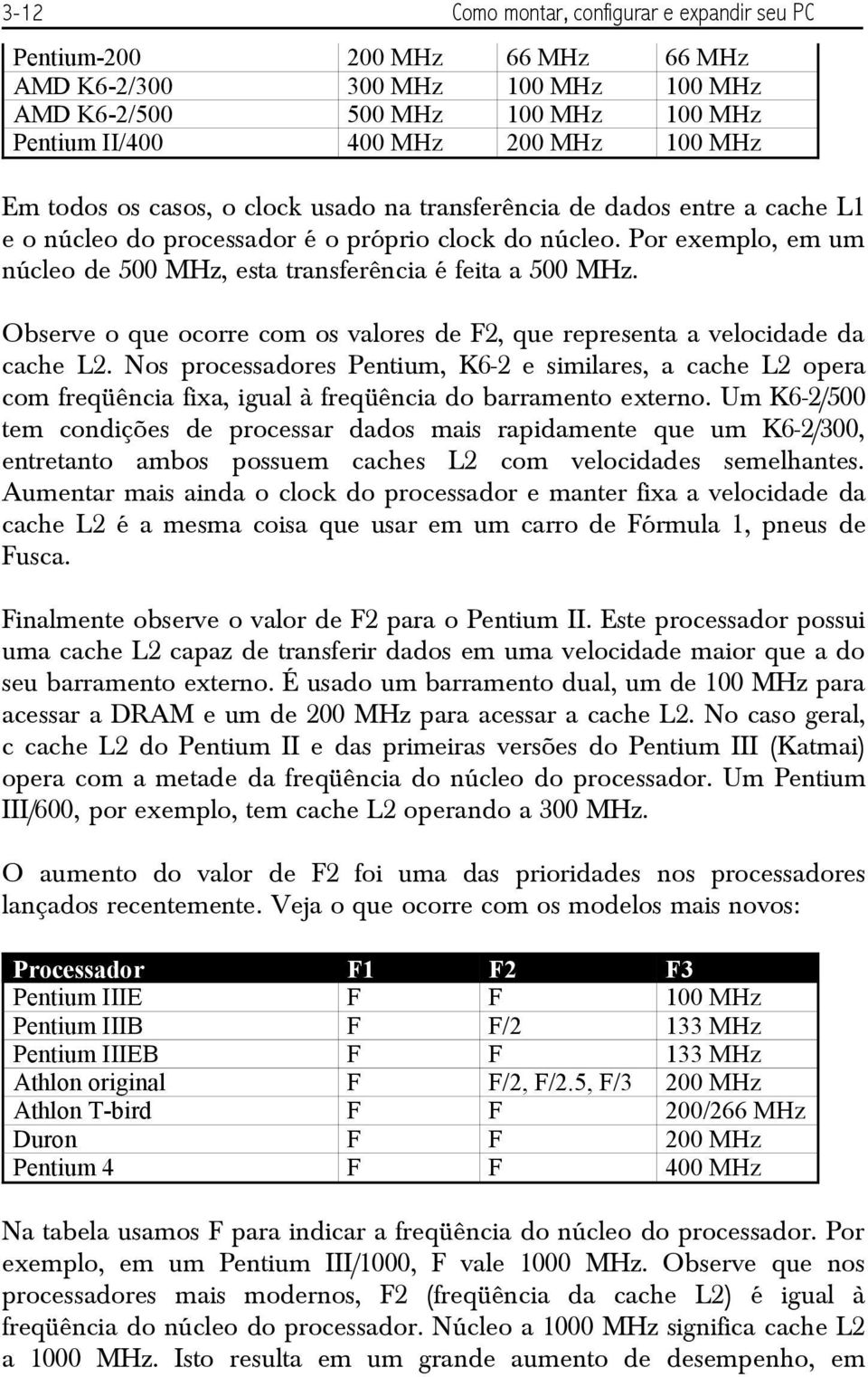 Por exemplo, em um núcleo de 500 MHz, esta transferência é feita a 500 MHz. Observe o que ocorre com os valores de F2, que representa a velocidade da cache L2.