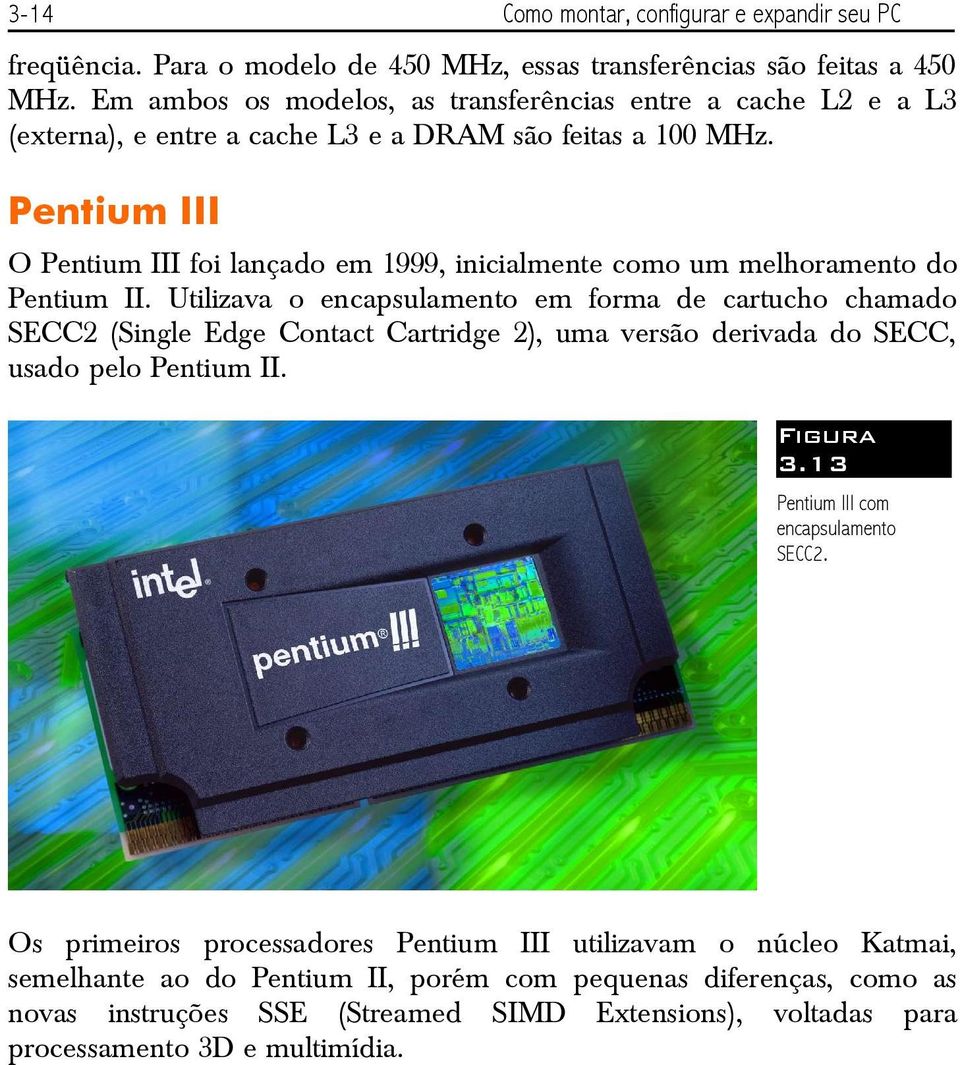 Pentium III O Pentium III foi lançado em 1999, inicialmente como um melhoramento do Pentium II.