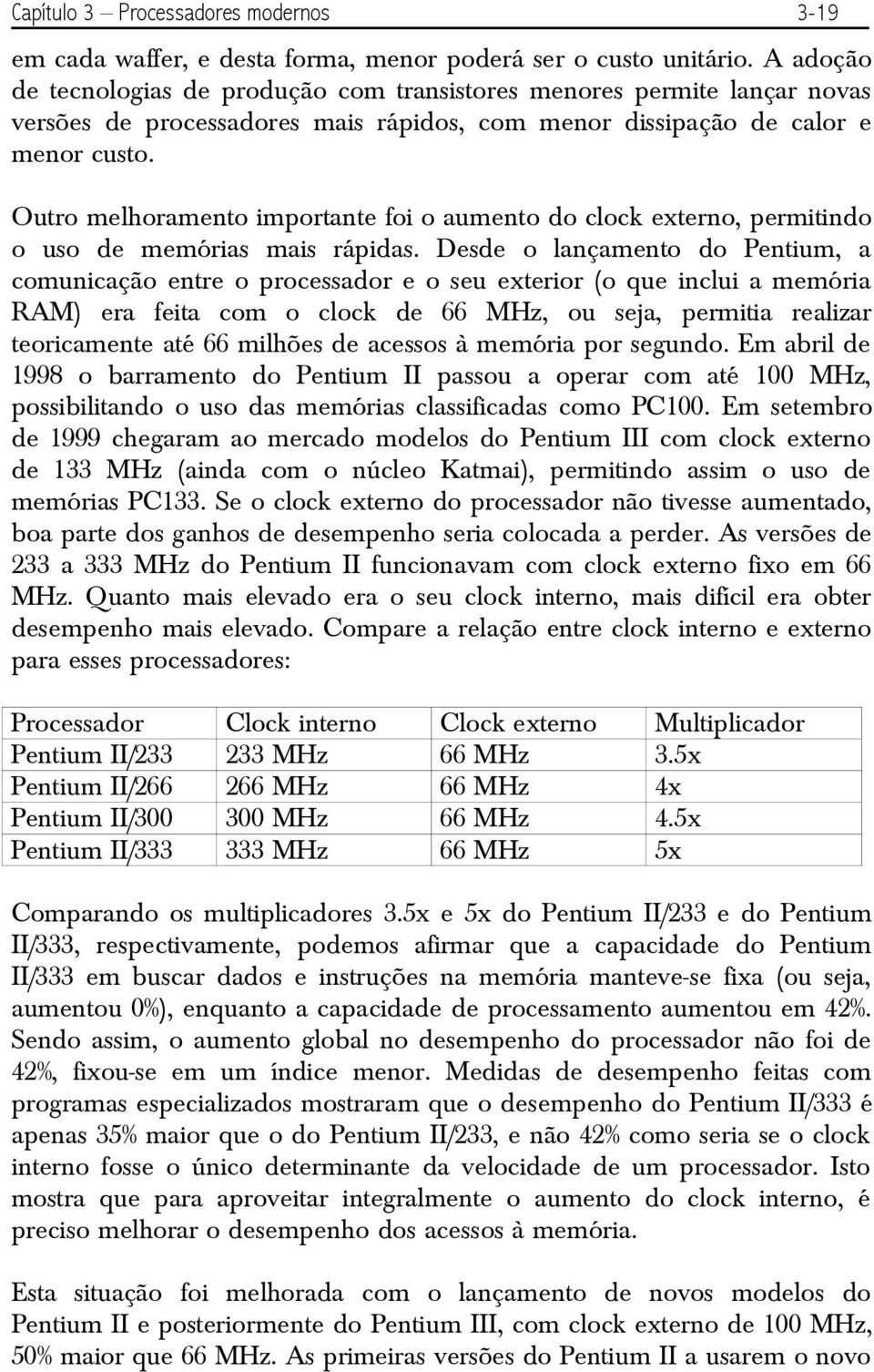 Outro melhoramento importante foi o aumento do clock externo, permitindo o uso de memórias mais rápidas.