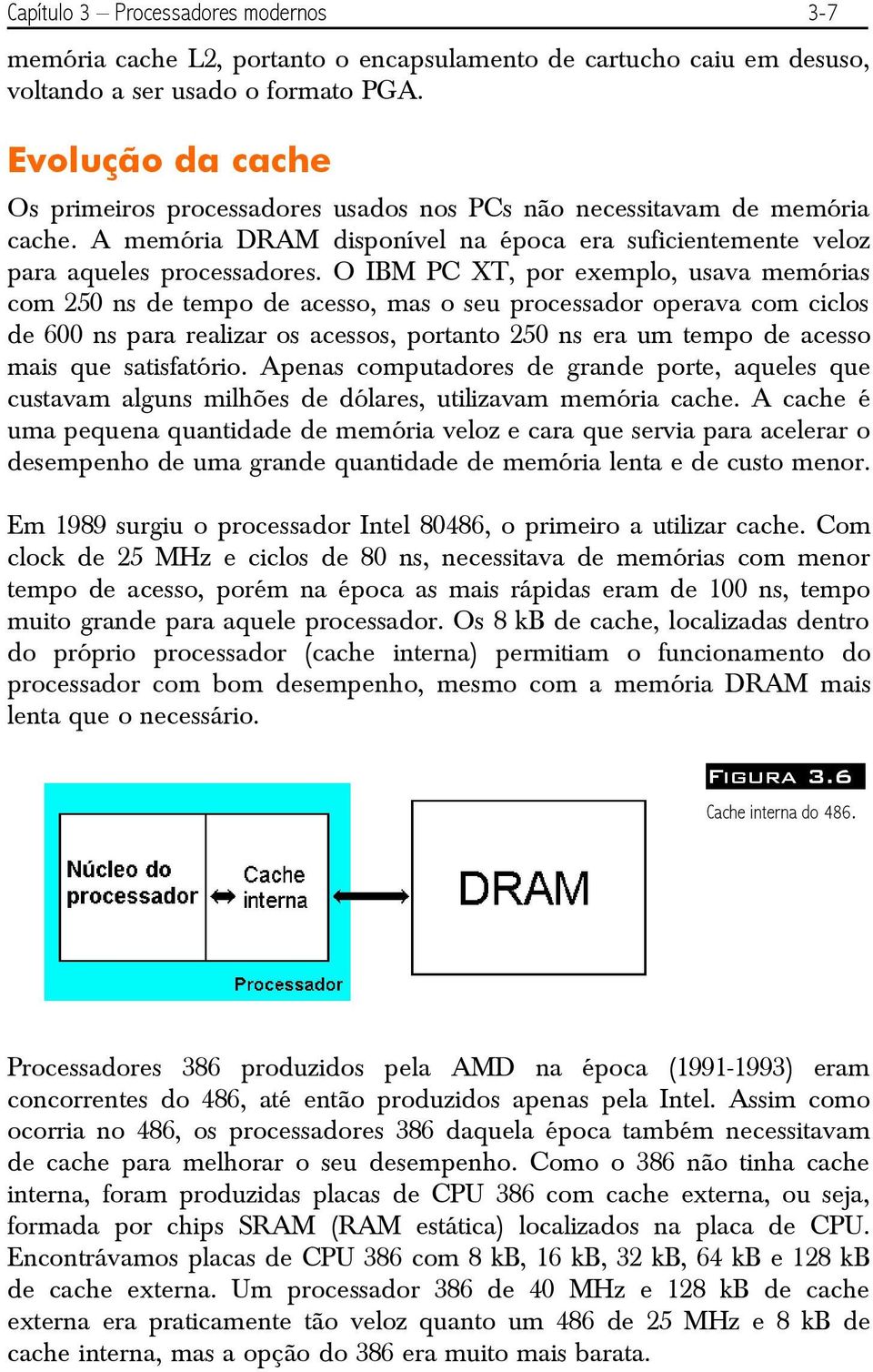 O IBM PC XT, por exemplo, usava memórias com 250 ns de tempo de acesso, mas o seu processador operava com ciclos de 600 ns para realizar os acessos, portanto 250 ns era um tempo de acesso mais que