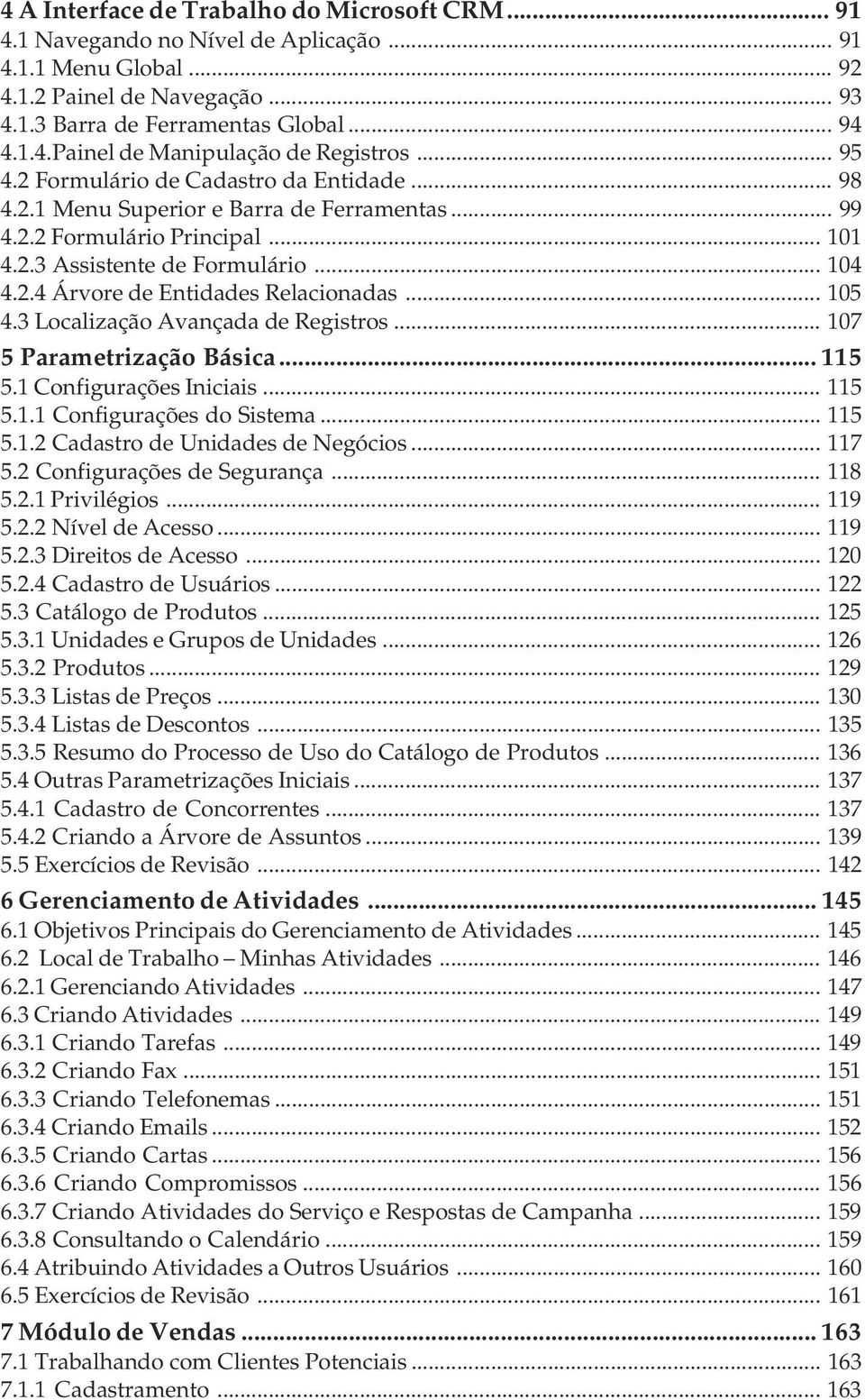 .. 105 4.3 Localização Avançada de Registros... 107 5 Parametrização Básica... 115 5.1 Configurações Iniciais... 115 5.1.1 Configurações do Sistema... 115 5.1.2 Cadastro de Unidades de Negócios.