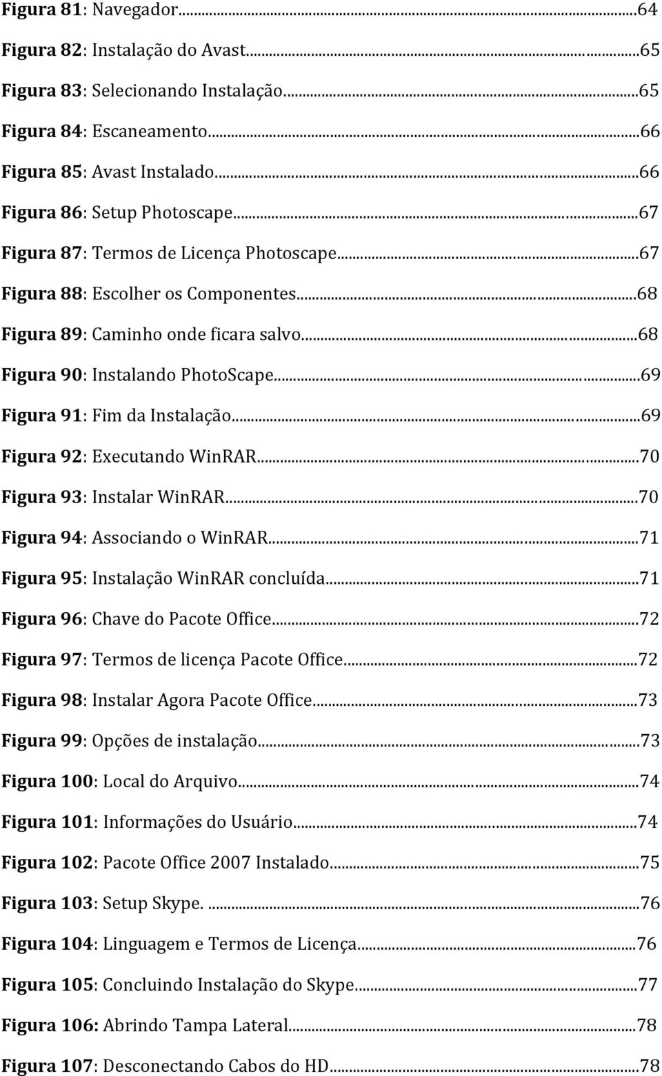 ..69 Figura 92: Executando WinRAR...70 Figura 93: Instalar WinRAR...70 Figura 94: Associando o WinRAR...71 Figura 95: Instalação WinRAR concluída...71 Figura 96: Chave do Pacote Office.