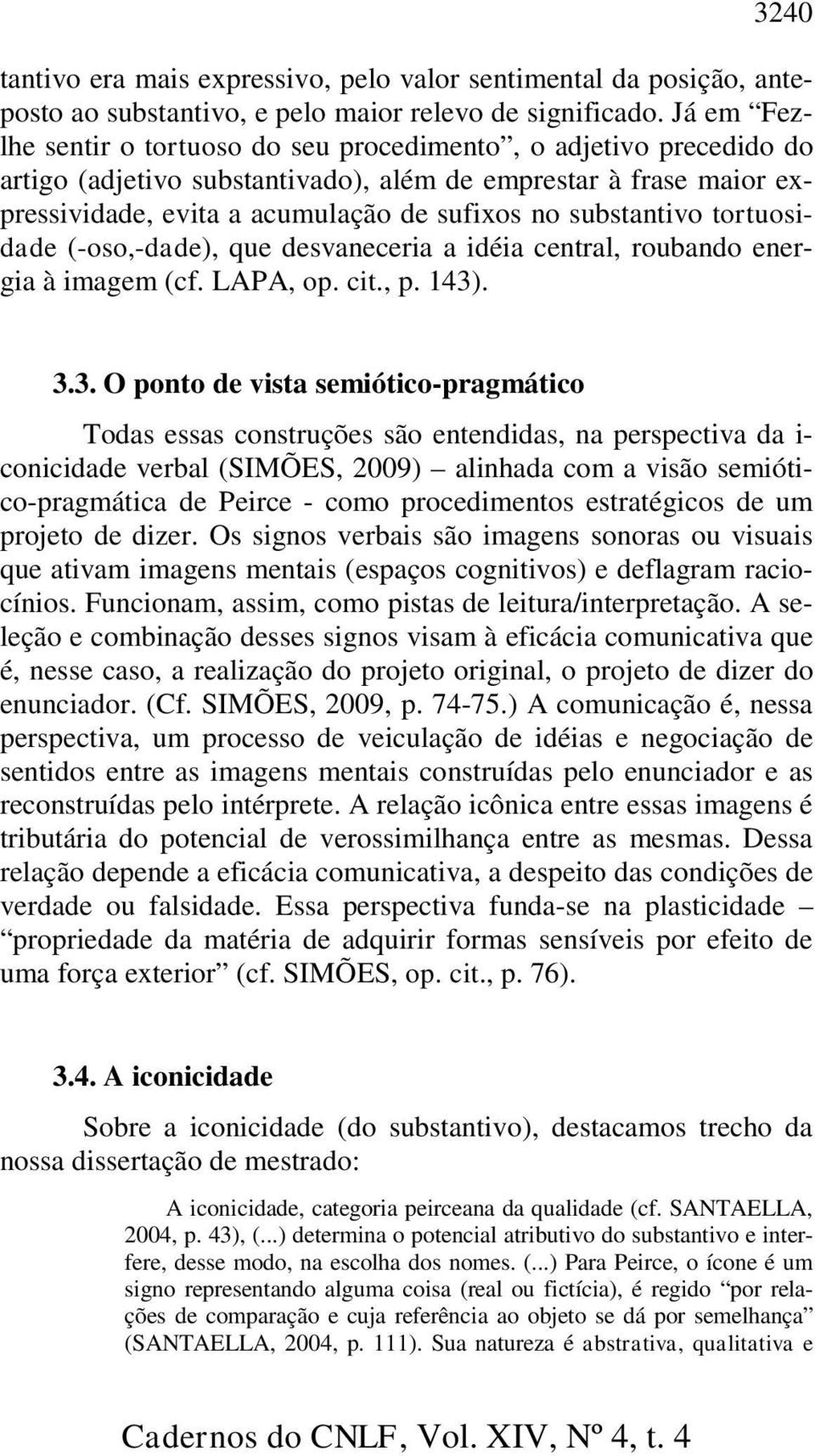 substantivo tortuosidade (-oso,-dade), que desvaneceria a idéia central, roubando energia à imagem (cf. LAPA, op. cit., p. 143)