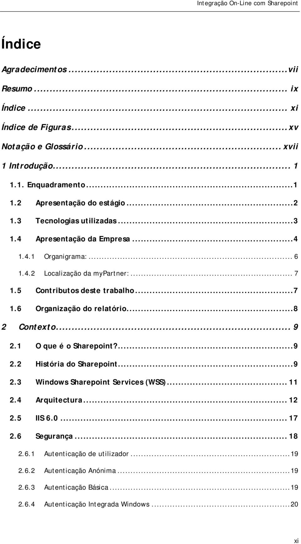 ..8 2 Contexto... 9 2.1 O que é o Sharepoint?...9 2.2 História do Sharepoint...9 2.3 Windows Sharepoint Services (WSS)... 11 2.4 Arquitectura... 12 2.5 IIS 6.0... 17 2.