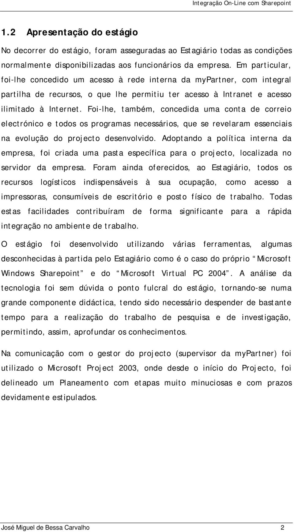 Foi-lhe, também, concedida uma conta de correio electrónico e todos os programas necessários, que se revelaram essenciais na evolução do projecto desenvolvido.