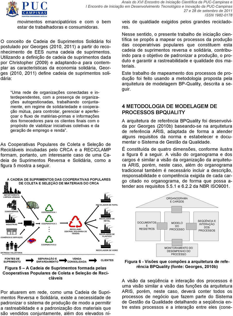 Utilizando a definição de cadeia de suprimentos dada por Christopher (2009) e adaptando-a para contemplar as características da economia solidária, Georges (2010, 2011) define cadeia de suprimentos