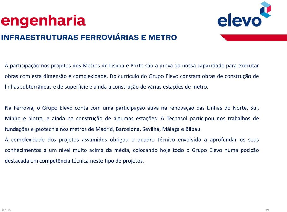 Na Ferrovia, o Grupo Elevo conta com uma participação ativa na renovação das Linhas do Norte, Sul, Minho e Sintra, e ainda na construção de algumas estações.