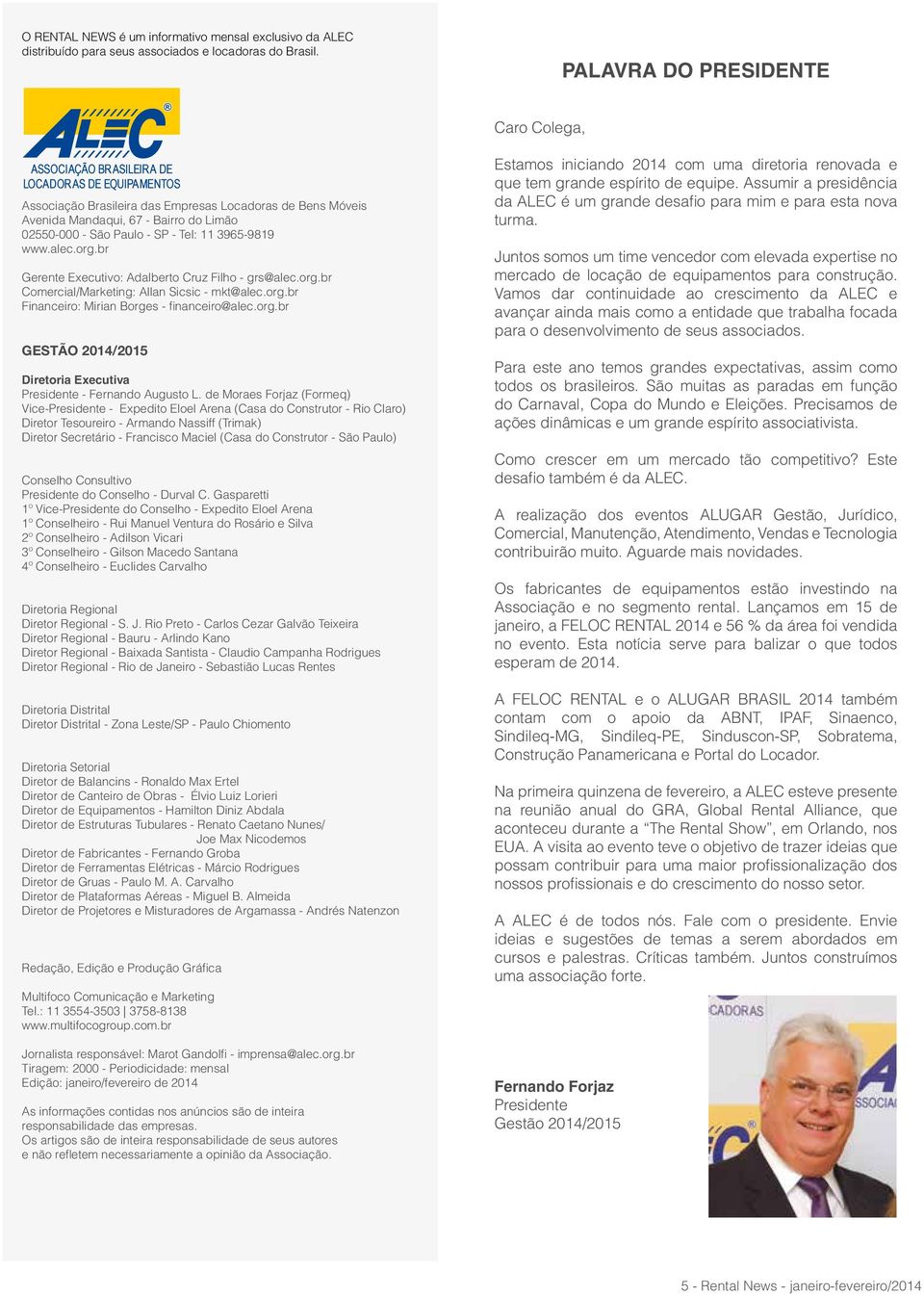 São Paulo - SP - Tel: 11 3965-9819 www.alec.org.br Gerente Executivo: Adalberto Cruz Filho - grs@alec.org.br Comercial/Marketing: Allan Sicsic - mkt@alec.org.br Financeiro: Mirian Borges - financeiro@alec.