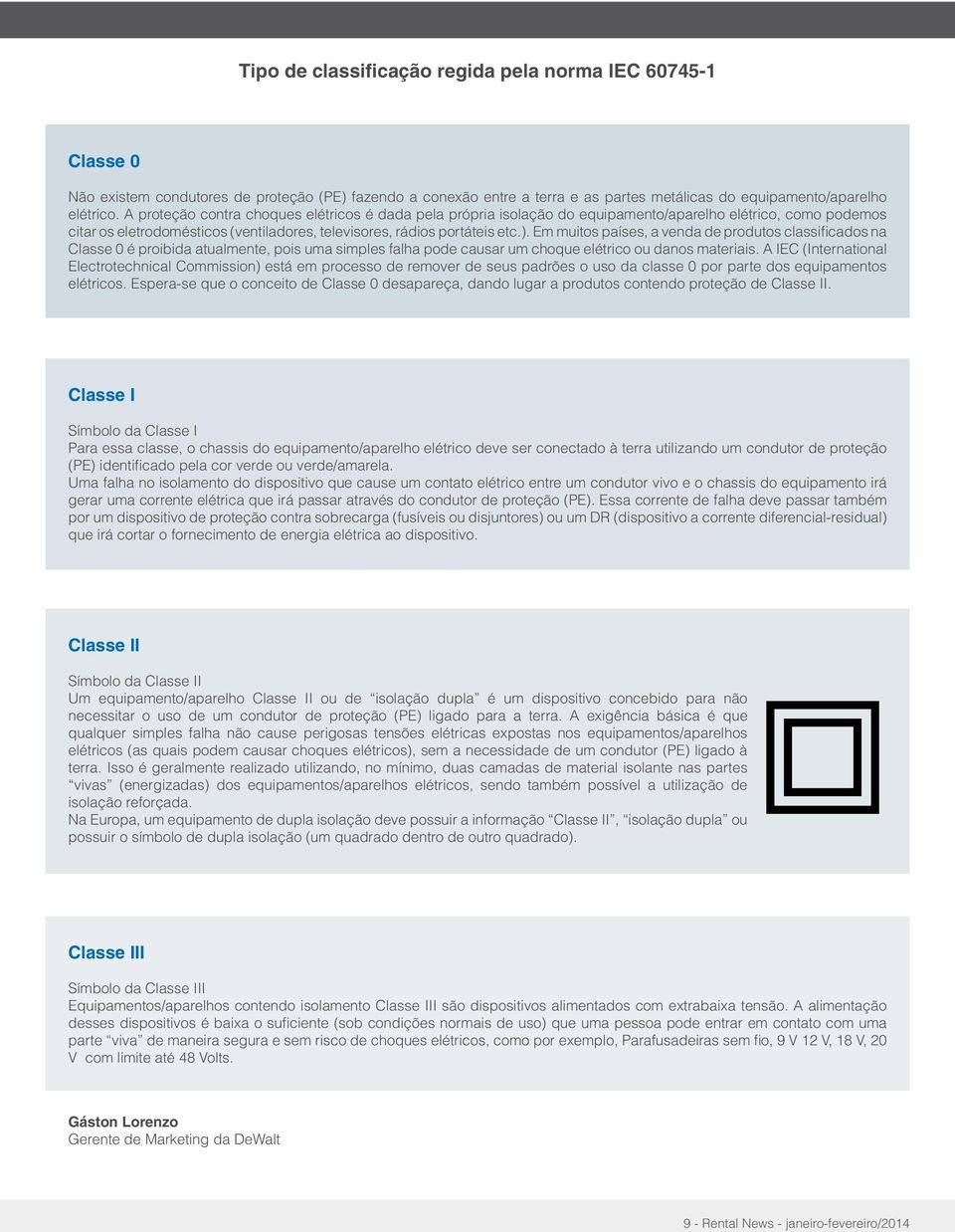 Em muitos países, a venda de produtos classificados na Classe 0 é proibida atualmente, pois uma simples falha pode causar um choque elétrico ou danos materiais.