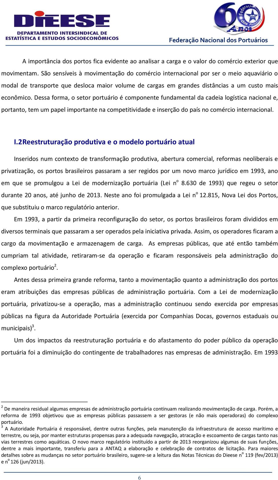 Dessa forma, o setor portuário é componente fundamental da cadeia logística nacional e, portanto, tem um papel importante na competitividade e inserção do país no comércio internacional. I.