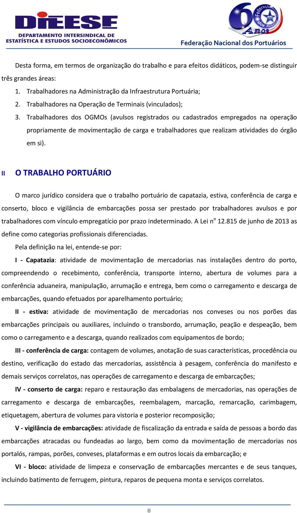 Trabalhadores dos OGMOs (avulsos registrados ou cadastrados empregados na operação propriamente de movimentação de carga e trabalhadores que realizam atividades do órgão em si).