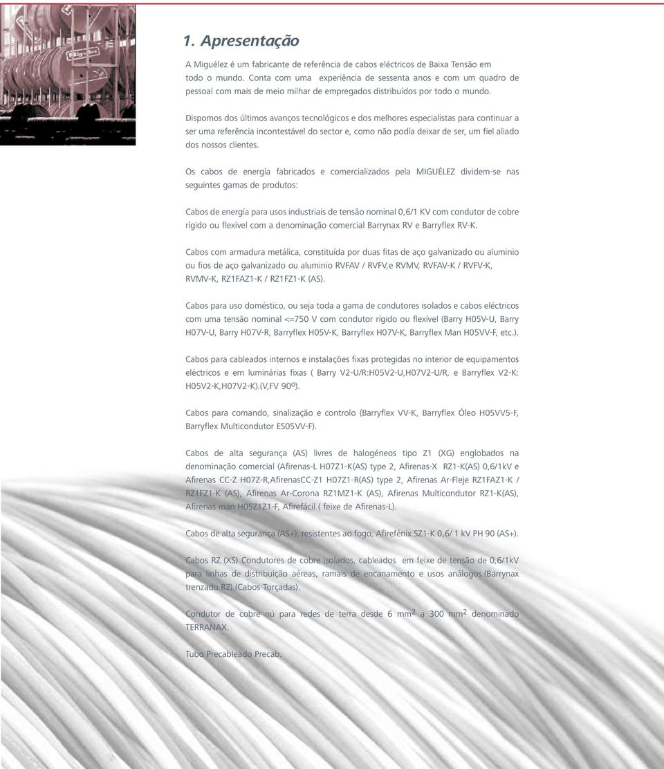 Dispomos dos últimos avanços tecnológicos e dos melhores especialistas para continuar a ser uma referência incontestável do sector e, como não podía deixar de ser, um fiel aliado dos nossos clientes.