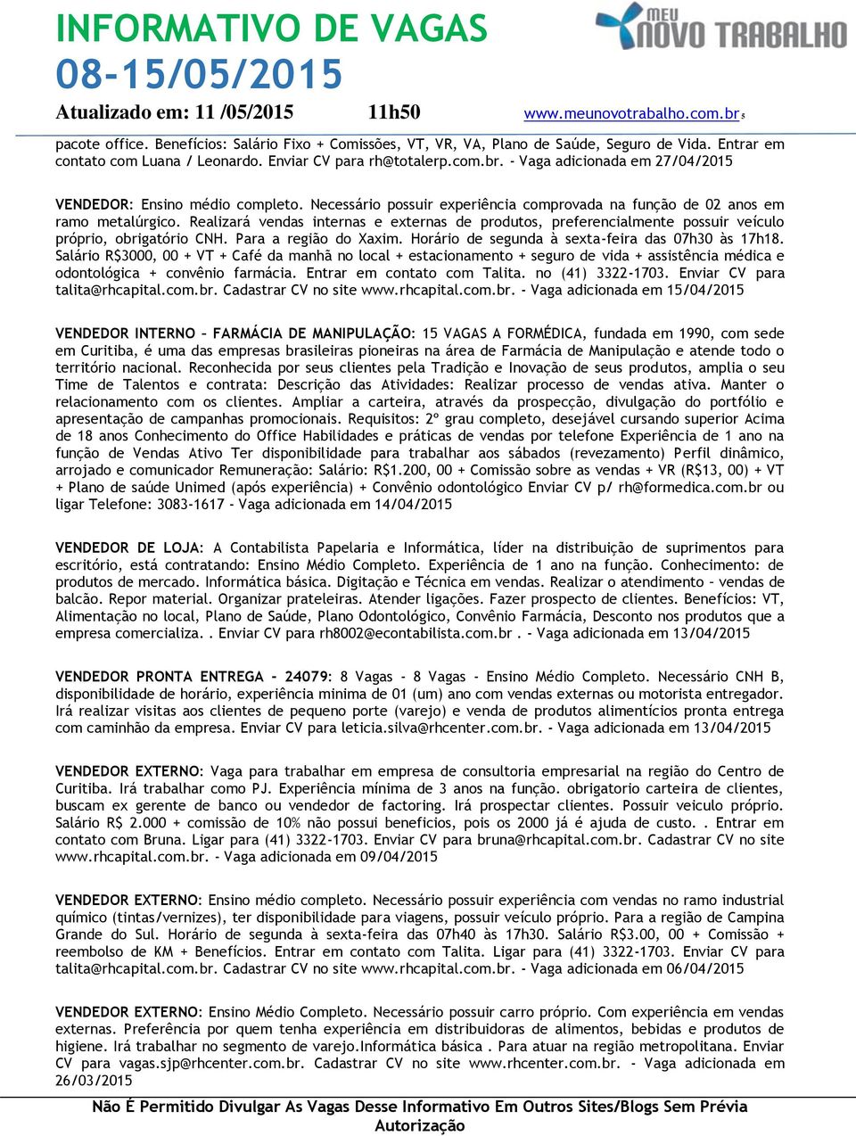 Realizará vendas internas e externas de produtos, preferencialmente possuir veículo próprio, obrigatório CNH. Para a região do Xaxim. Horário de segunda à sexta-feira das 07h30 às 17h18.