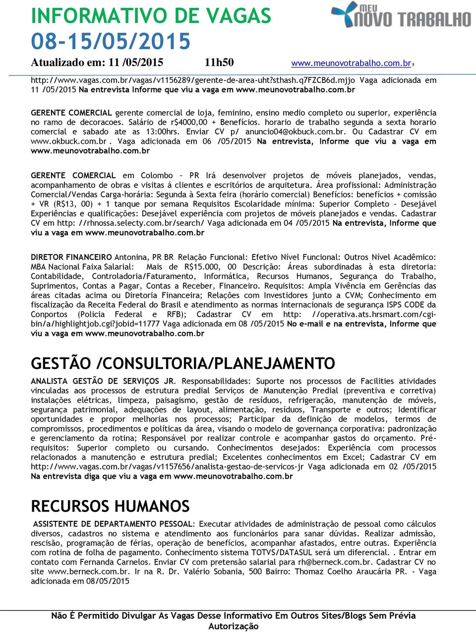 Salário de r$4000,00 + Benefícios. horario de trabalho segunda a sexta horario comercial e sabado ate as 13:00hrs. Enviar CV p/ anuncio04@okbuck.com.br.