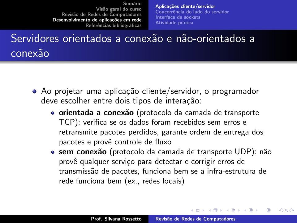 pacotes perdidos, garante ordem de entrega dos pacotes e provê controle de fluxo sem conexão (protocolo da camada de transporte UDP): não provê