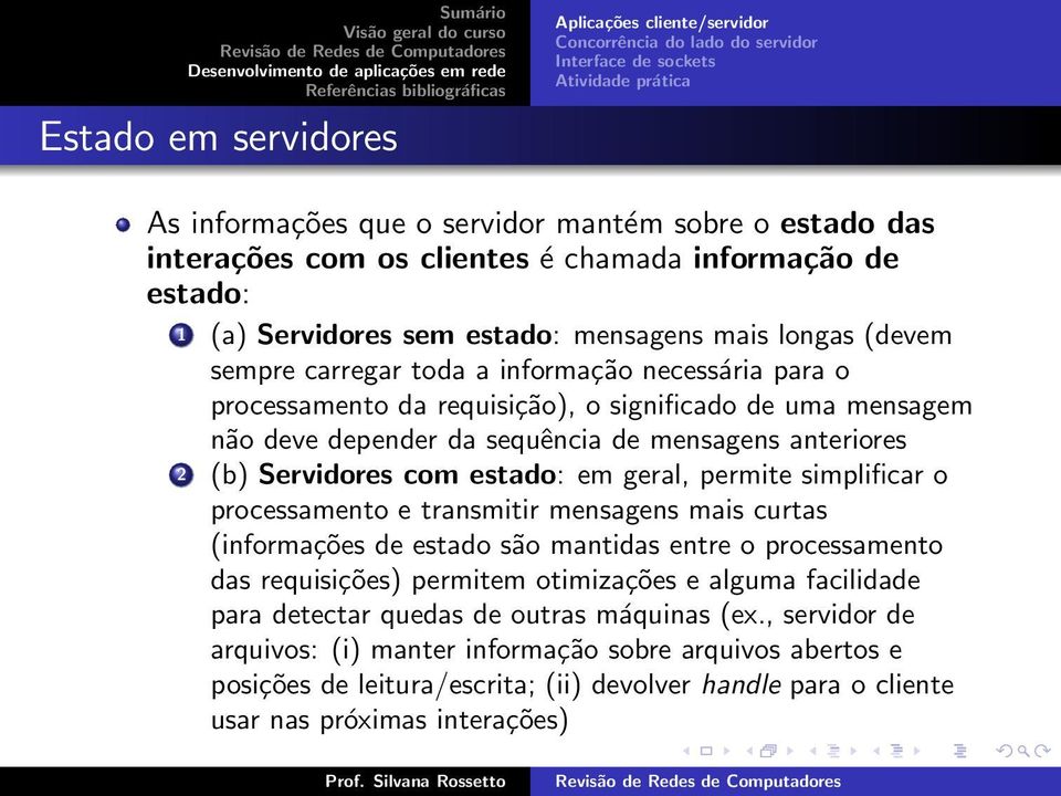 geral, permite simplificar o processamento e transmitir mensagens mais curtas (informações de estado são mantidas entre o processamento das requisições) permitem otimizações e alguma facilidade para