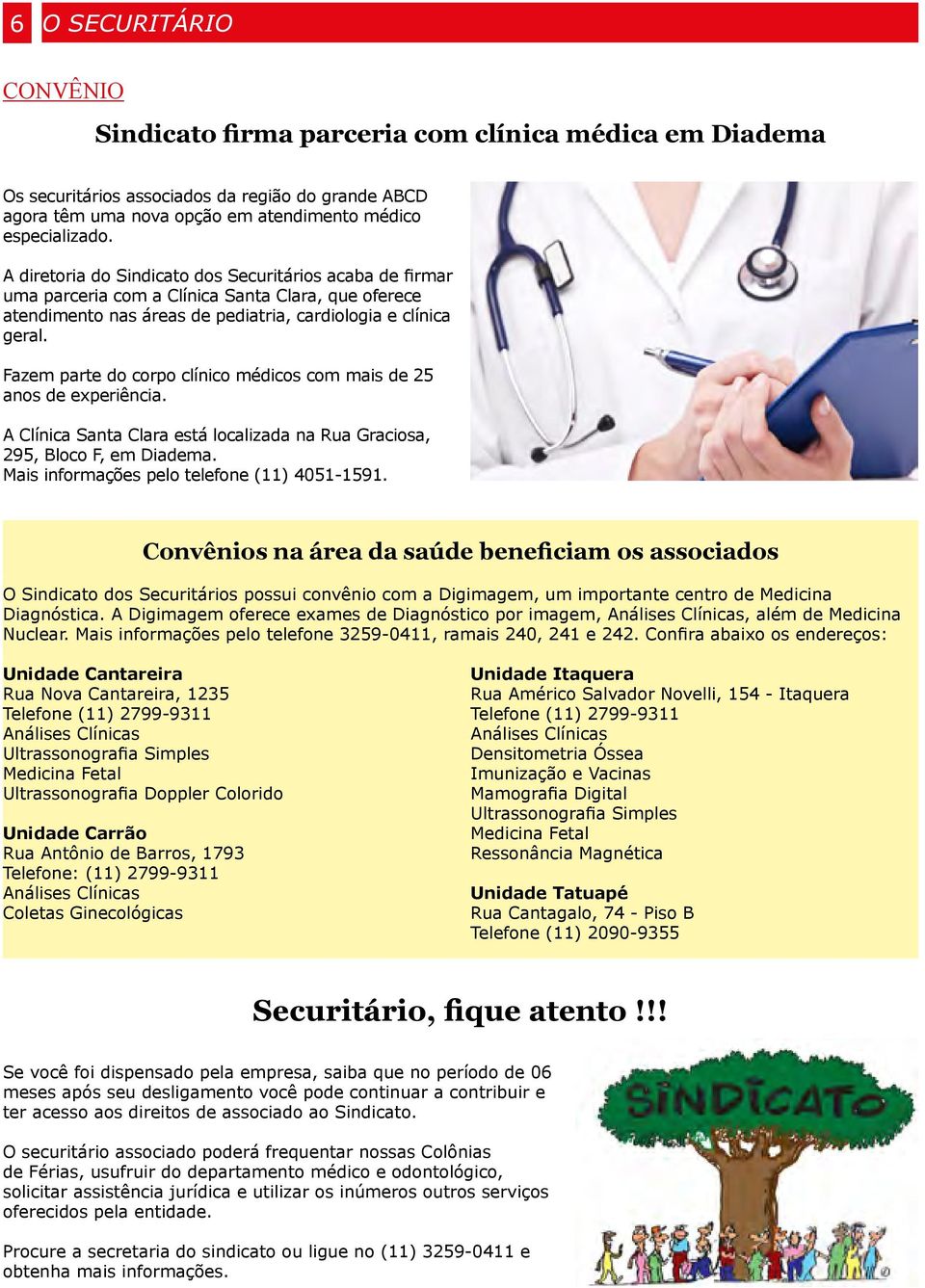 Fazem parte do corpo clínico médicos com mais de 25 anos de experiência. A Clínica Santa Clara está localizada na Rua Graciosa, 295, Bloco F, em Diadema. Mais informações pelo telefone (11) 4051-1591.