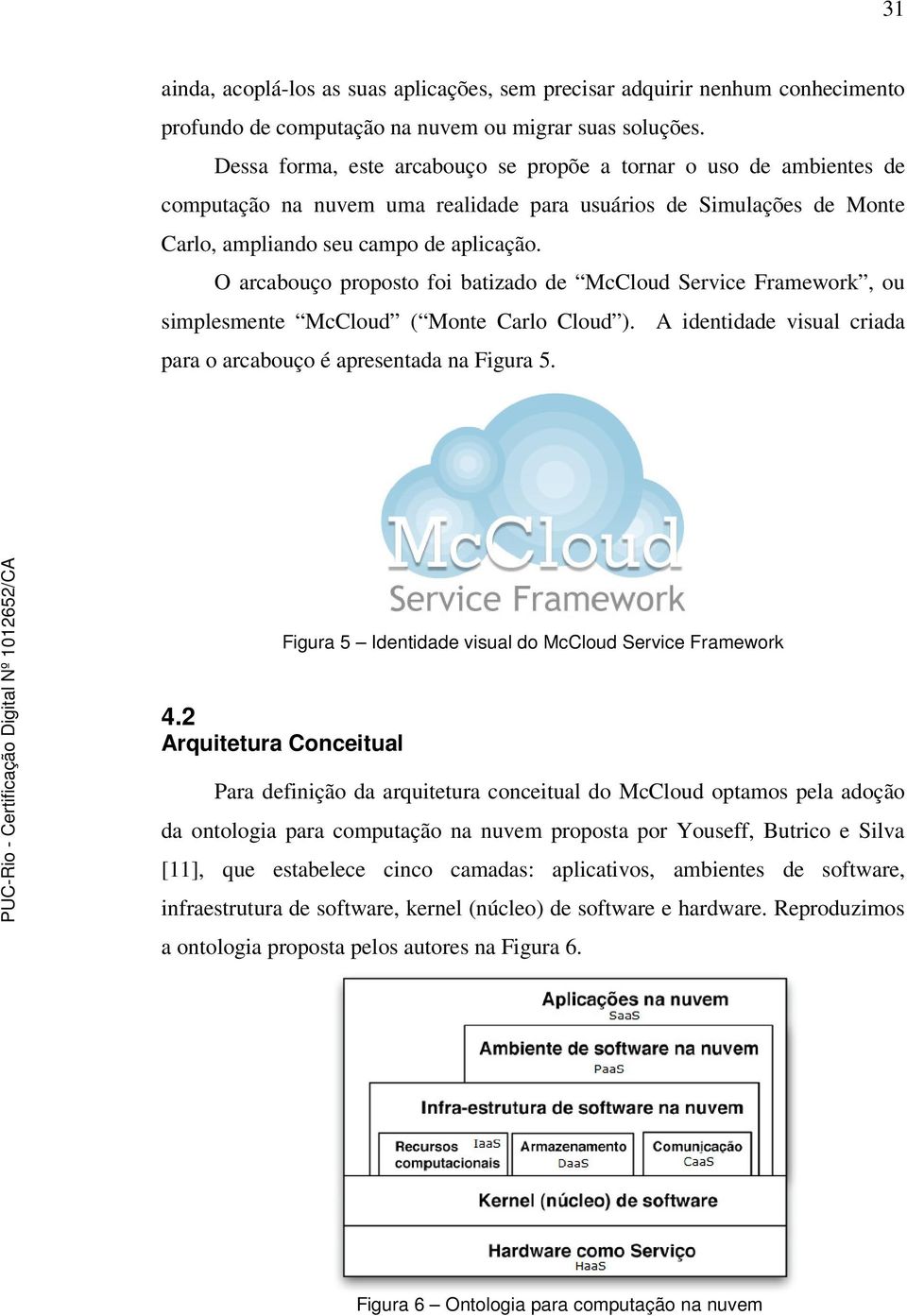 O arcabouço proposto foi batizado de McCloud Service Framework, ou simplesmente McCloud ( Monte Carlo Cloud ). A identidade visual criada para o arcabouço é apresentada na Figura 5.