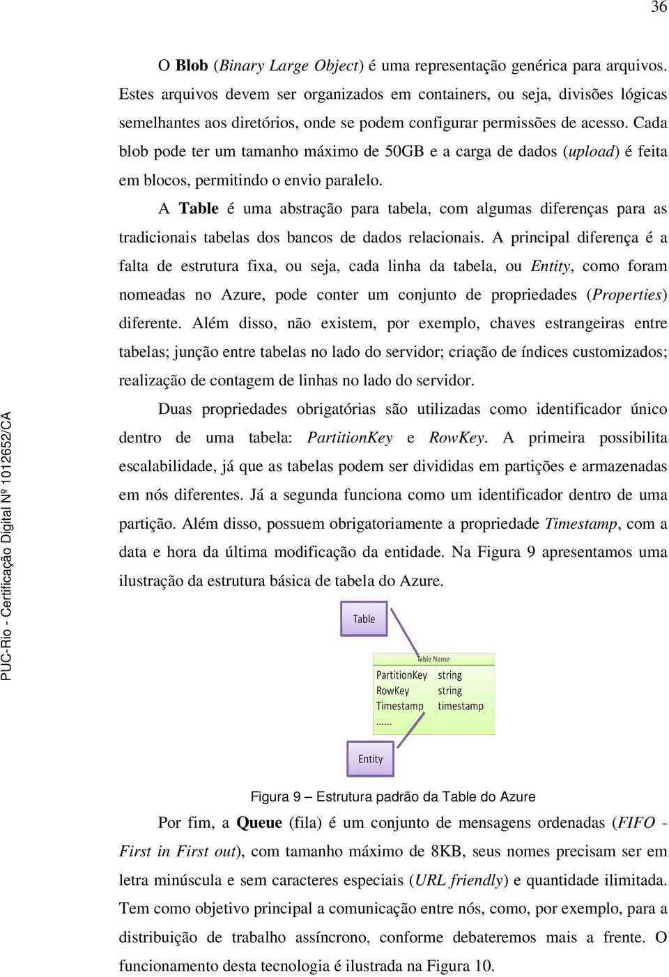 Cada blob pode ter um tamanho máximo de 50GB e a carga de dados (upload) é feita em blocos, permitindo o envio paralelo.