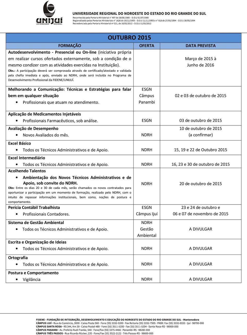 NDRH Excel Básico 10 de outubro de 2015 (a confirmar) Todos os Técnicos Administrativos e de Apoio. NDRH 15, 19 e 22 de Outubro 2015 Excel Intermediário Todos os Técnicos Administrativos e de Apoio.