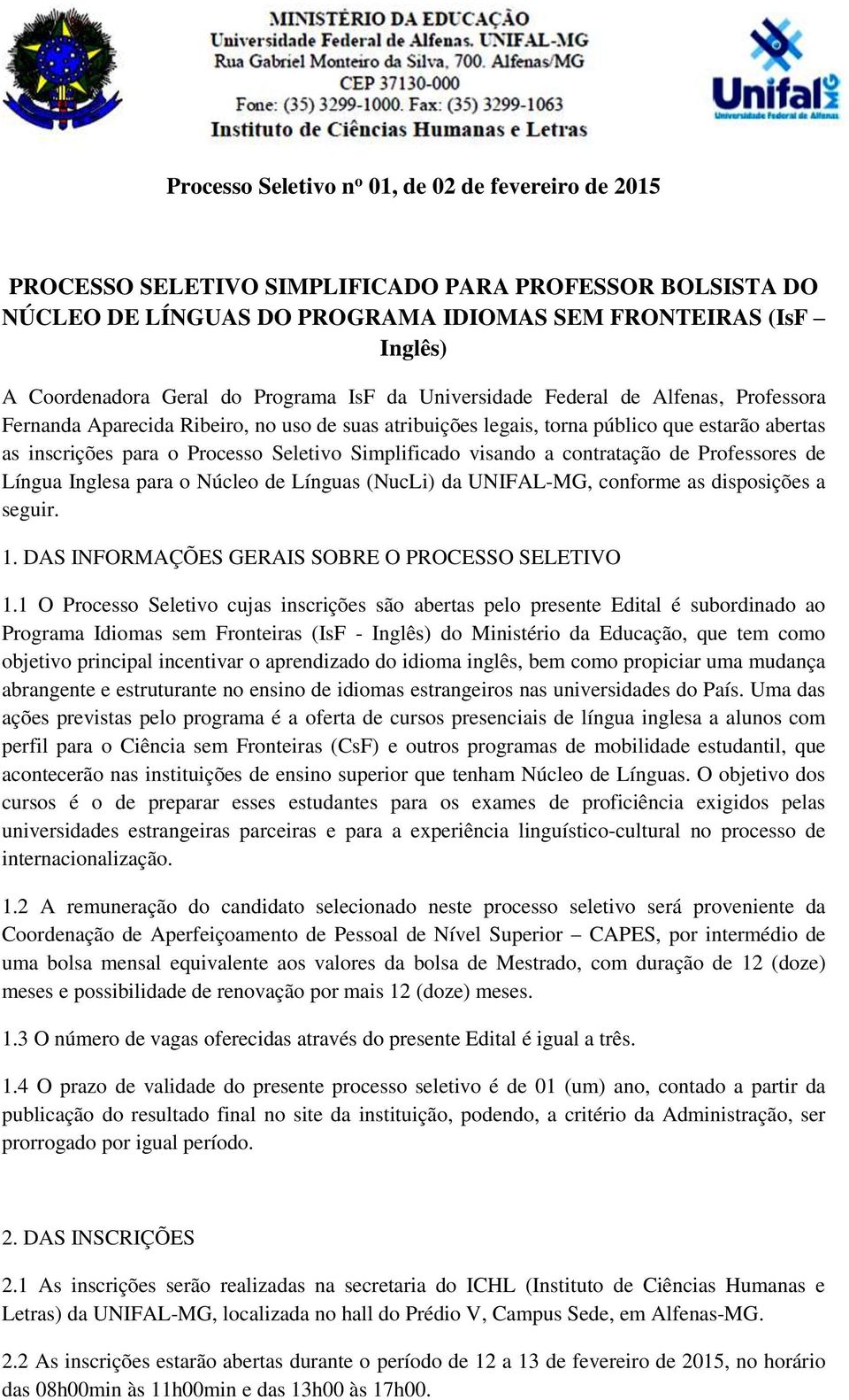 Simplificado visando a contratação de Professores de Língua Inglesa para o Núcleo de Línguas (NucLi) da UNIFAL-MG, conforme as disposições a seguir. 1.